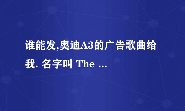 谁能发,奥迪A3的广告歌曲给我. 名字叫 The beep beep song