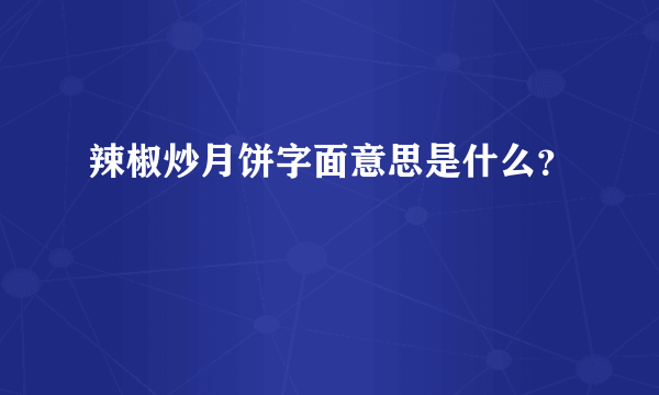 辣椒炒月饼字面意思是什么？