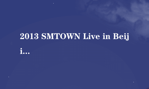 2013 SMTOWN Live in Beijing 会有直播吗？