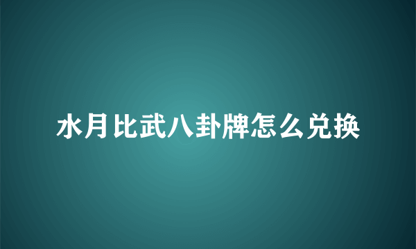 水月比武八卦牌怎么兑换