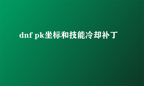 dnf pk坐标和技能冷却补丁