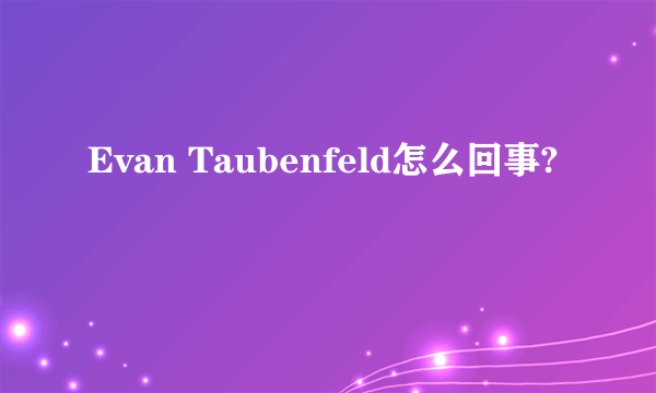 Evan Taubenfeld怎么回事?