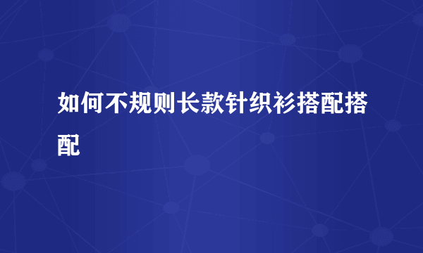 如何不规则长款针织衫搭配搭配