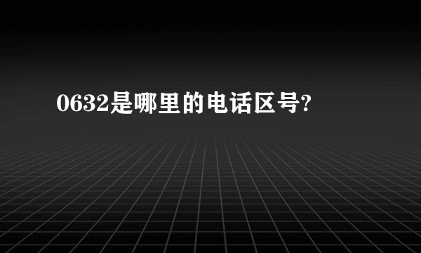 0632是哪里的电话区号?