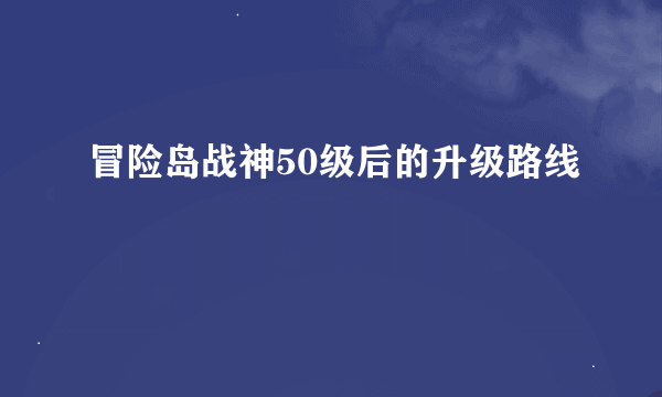 冒险岛战神50级后的升级路线