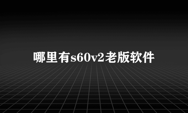 哪里有s60v2老版软件