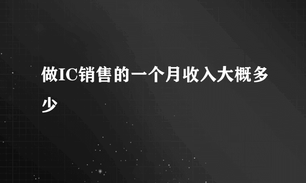 做IC销售的一个月收入大概多少