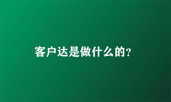 客户达是做什么的？