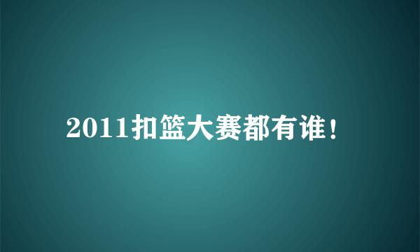 2011扣篮大赛都有谁！