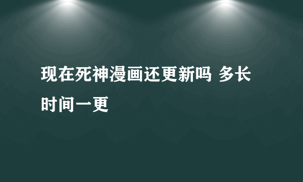 现在死神漫画还更新吗 多长时间一更