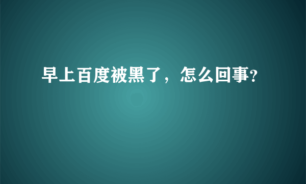 早上百度被黑了，怎么回事？