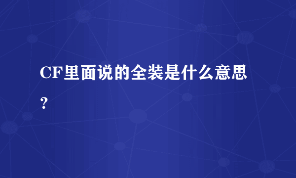 CF里面说的全装是什么意思？