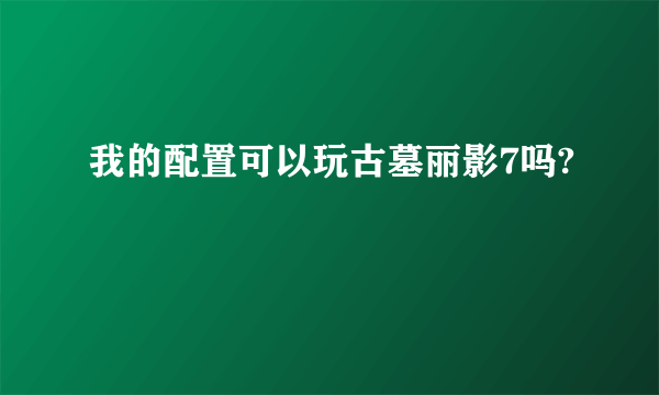 我的配置可以玩古墓丽影7吗?