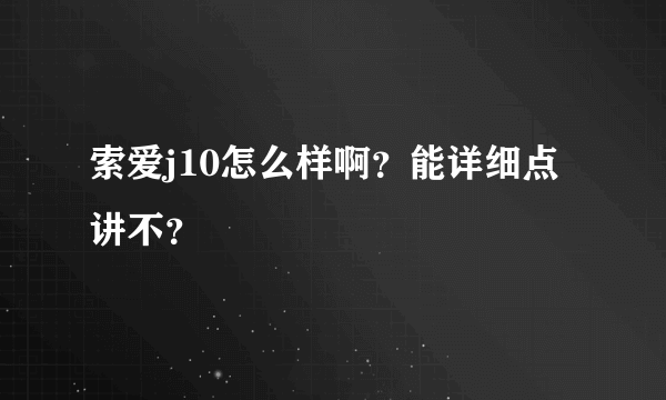 索爱j10怎么样啊？能详细点讲不？