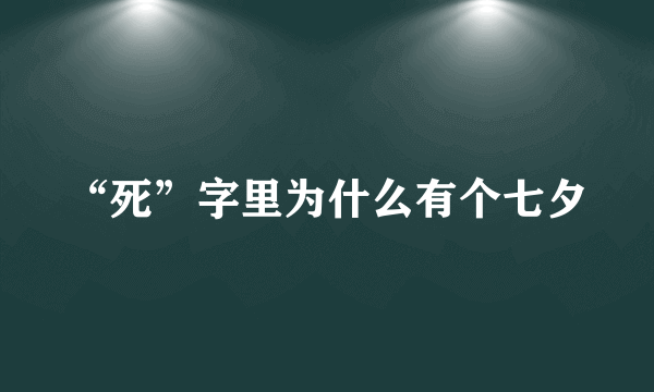 “死”字里为什么有个七夕