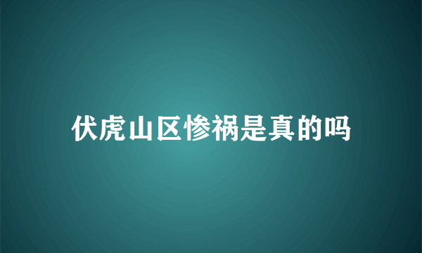 伏虎山区惨祸是真的吗