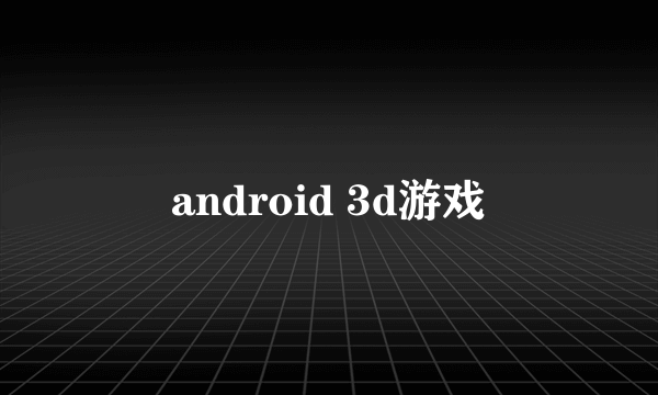 android 3d游戏