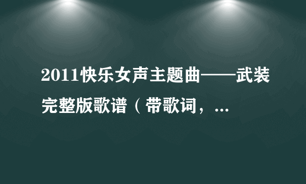 2011快乐女声主题曲——武装完整版歌谱（带歌词，最好是图片）