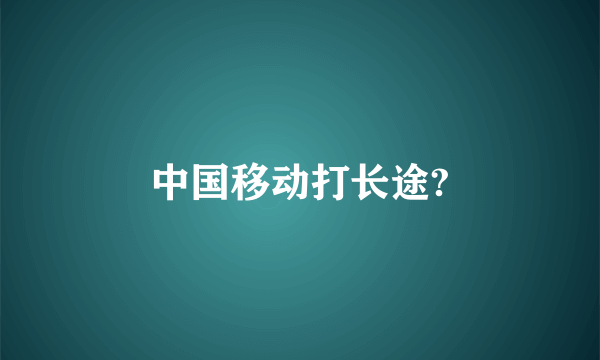 中国移动打长途?