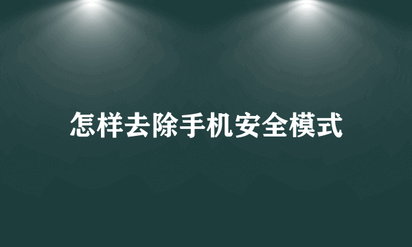 怎样去除手机安全模式