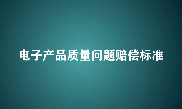 电子产品质量问题赔偿标准