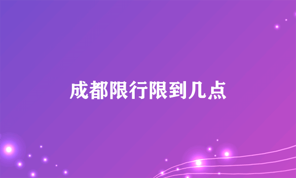 成都限行限到几点