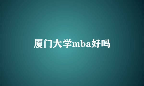 厦门大学mba好吗