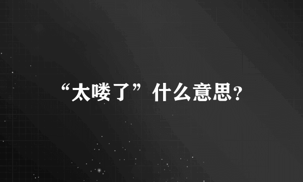 “太喽了”什么意思？