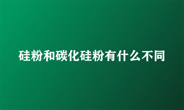 硅粉和碳化硅粉有什么不同