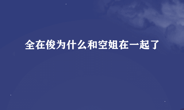 全在俊为什么和空姐在一起了