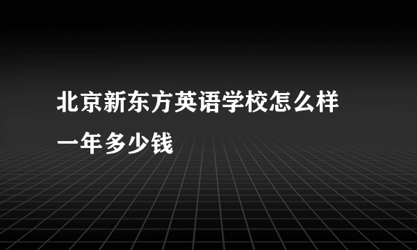 北京新东方英语学校怎么样 一年多少钱