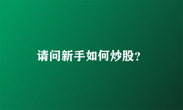 请问新手如何炒股？