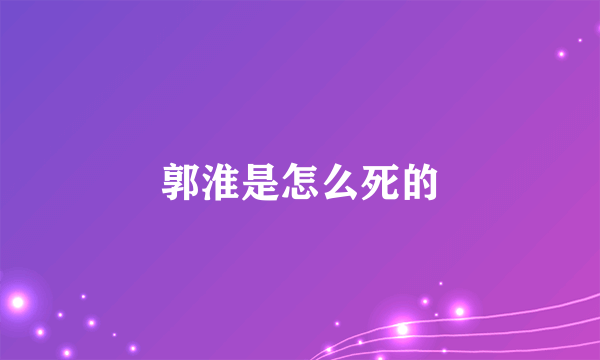 郭淮是怎么死的