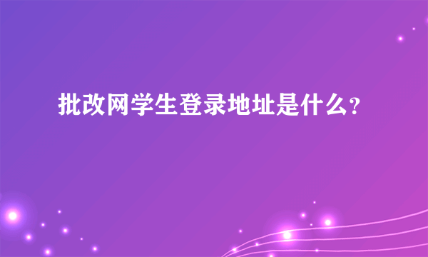 批改网学生登录地址是什么？