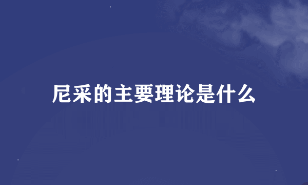 尼采的主要理论是什么