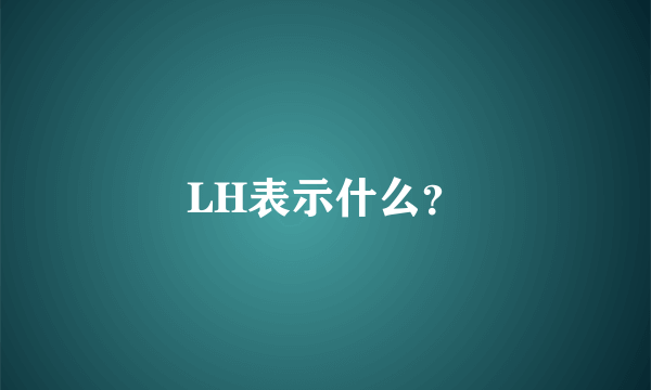 LH表示什么？