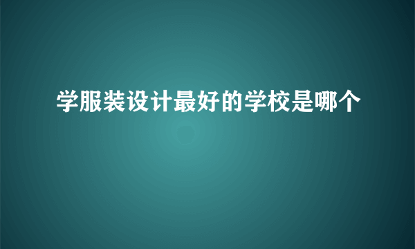 学服装设计最好的学校是哪个