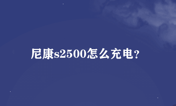 尼康s2500怎么充电？