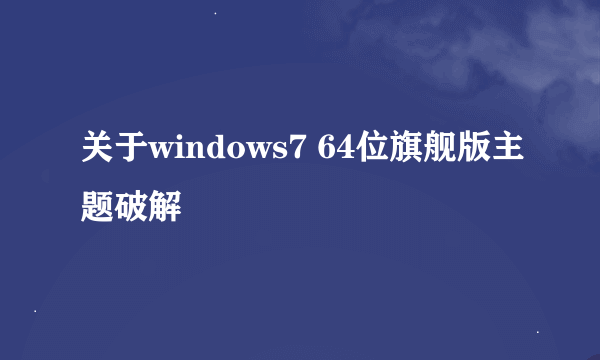 关于windows7 64位旗舰版主题破解