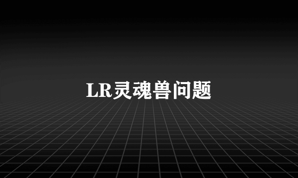 LR灵魂兽问题