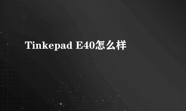 Tinkepad E40怎么样