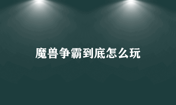 魔兽争霸到底怎么玩