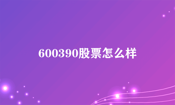 600390股票怎么样