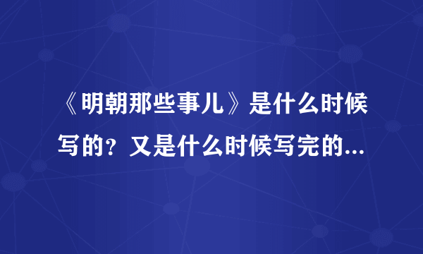 《明朝那些事儿》是什么时候写的？又是什么时候写完的？作者是谁？作者简历怎么样？