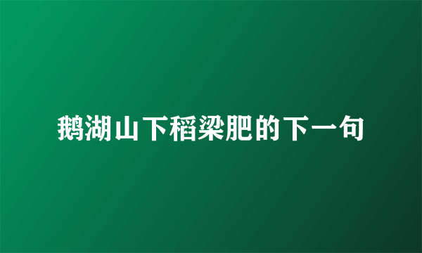 鹅湖山下稻梁肥的下一句