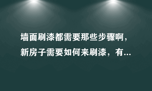 墙面刷漆都需要那些步骤啊，新房子需要如何来刷漆，有几道工序呢？