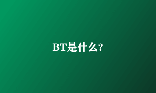 BT是什么?