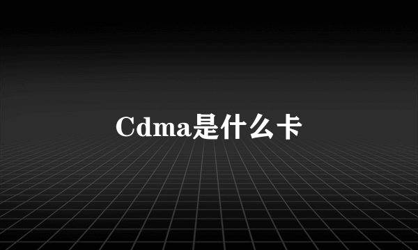 Cdma是什么卡