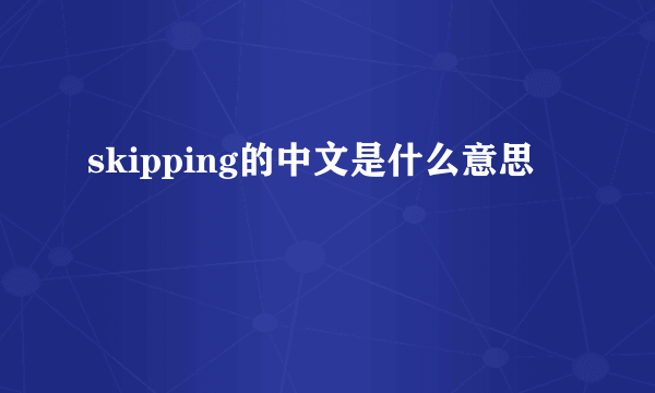 skipping的中文是什么意思