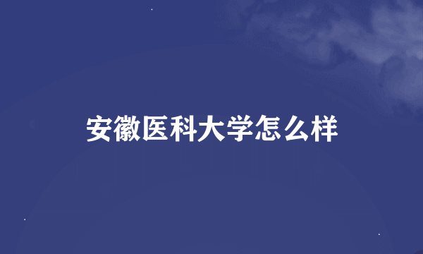 安徽医科大学怎么样